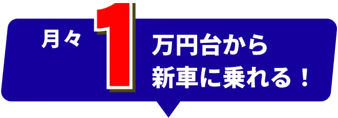 月々1万円台から新車に乗れる！